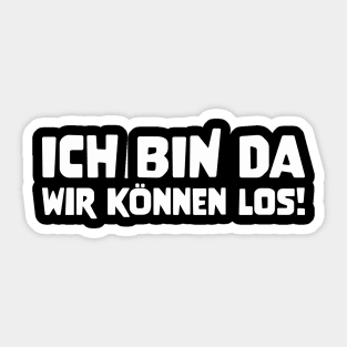 ICH BIN DA WIR KÖNNEN LOS! funny saying lustige Sprüche Sticker